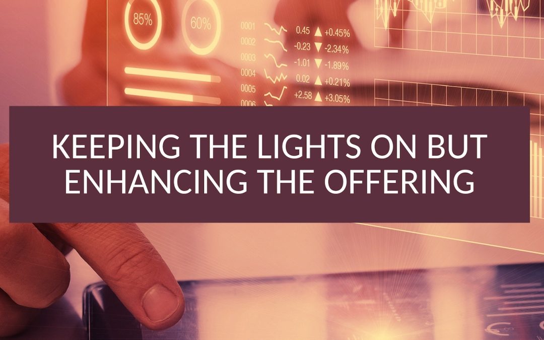 Keeping the lights on but enhancing the offering – Getting the balance right